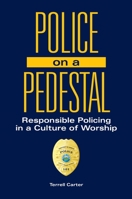 Police on a Pedestal: Responsible Policing in a Culture of Worship 1440866368 Book Cover