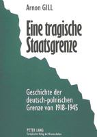 Eine Tragische Staatsgrenze: Geschichte Der Deutsch-Polnischen Grenze Von 1918-1945 3631309554 Book Cover