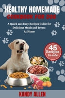 HEALTHY HOMEMADE COOKBOOK FOR DOG: A Quick and Easy Recipes Guide for Delicious Meals and Treats At Home B0CN4VXYTX Book Cover