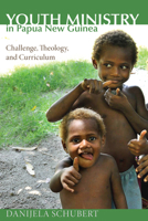 Youth Ministry in Papua New Guinea: Challenge, Theology, and Curriculum 1625640536 Book Cover
