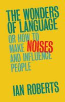 The Wonders of Language: Or How to Make Noises and Influence People 1316604411 Book Cover