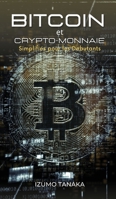 Bitcoin et Crypto-monnaie Simplifi�s pour les Debutants: Votre guide simple pour comprendre et investir dans les crypto-monnaies. (French version). 1667163620 Book Cover