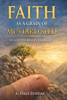 Faith as a Grain of Mustard Seed: Is a Little Really Enough? B0GF4MPMF1 Book Cover
