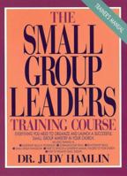 The Small Group Leaders Training Course: Everything You Need to Organize and Launch a Successful Small Group Ministry in Your Church/Trainers Manual 0891093087 Book Cover