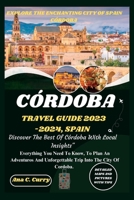 CÓRDOBA TRAVEL GUIDE 2023 -2024: Discover The Best Of Córdoba With Local Insights" B0CFX2P2PQ Book Cover