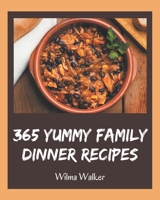 365 Yummy Family Dinner Recipes: A Yummy Family Dinner Cookbook You Will Need B08PJPQY59 Book Cover