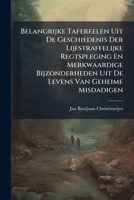 Belangrijke Tafereelen Uit De Geschiedenis Der Lijfstraffelijke Regtspleging En Merkwaardige Bijzonderheden Uit De Levens Van Geheime Misdadigen (Dutch Edition) B0FKBYBVTB Book Cover