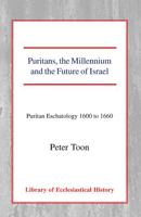 Puritans, the Millennium and the Future of Israel: Puritan Eschatology 1600 to 1660 (Library of Ecclesiastical History) 0227171454 Book Cover