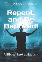 Repent, and Be Baptized!: A Biblical Look at Baptism B0BW2Y4GLK Book Cover