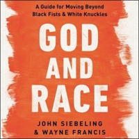 God and Race Lib/E: A Guide for Moving Beyond Black Fists and White Knuckles B09FC6FC6F Book Cover