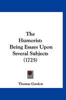 The Humorist: Being Essays Upon Several Subjects 1166310841 Book Cover