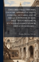 Discorsi delli triomfi, giostre, apparati, Ã(c) delle cose piu notabile fatte nelle sontuose nozze, dell' illustrissimo & eccellentissimo signor duca Guglielmo ... (Italian Edition) 1024191281 Book Cover