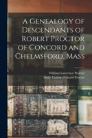 A Genealogy of Descendants of Robert Proctor of Concord and Chelmsford, Mass 1016127928 Book Cover