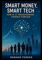Smart Money Smart Tech: How AI is Transforming Finance Forever B0FHC4C245 Book Cover