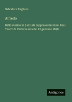 Alfredo: Ballo storico in 5 atti da rappresentarsi nel Real Teatro S. Carlo la sera de' 12 gennaio 1838 (Italian Edition) 3563205523 Book Cover
