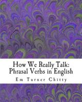 How We Really Talk: Phrasal Verbs in English 149210101X Book Cover
