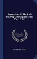 Regulations of the Irish Railway Clearing House (23 Vict., C. 29) 137706347X Book Cover