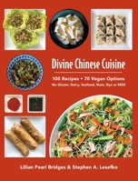 Divine Chinese Cuisine: 100 Recipes - 70 Vegan Options - No Gluten, Dairy, Seafood, Nuts, Dye or MSG 1734115009 Book Cover