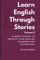 Learn English Through Stories Volume 8 (Learn English Through Stories: 16 Stories to Improve Your English Grammar and English Vocabulary) B0HH8BZQ65 Book Cover