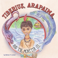 Tiberius, Arapaima, and the Monster Eel 1525554670 Book Cover