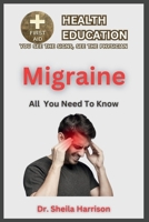 Migraine: All You Need To Know: Causes, Symptoms, Triggers, Diagnosis, Treatment and Prevention (SHEILA'S HEALTH EDUCATION BOOK SHELF: YOU SEE THE SIGNS, SEE THE PHYSICIAN) B0CM3L6RXL Book Cover