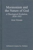 Mormonism and the Nature of God: A Theological Evolution, 1830 - 1915 078640776X Book Cover