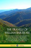 The Travels of William Bartram: Through North & South Carolina, Georgia, East & West Florida, the Cherokee Country, the Extensive Territories of the Muscogulges, or Creek Confederacy, and the Country  1387880098 Book Cover