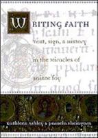 Writing Faith: Text, Sign, and History in the Miracles of Sainte Foy 0226029662 Book Cover