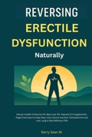 Reversing Erectile Dysfunction Naturally: Sexual Health Enhancer for Men over 50: Natural ED Supplement, Kegel Exercises to help Stay Hard, Boost erection Testosterone- Last Long in Bed Without Pills B0FLPWGLLQ Book Cover