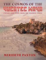 The Cosmos of the Yucatec Maya: Cycles and Steps from the Madrid Codex 0826322921 Book Cover