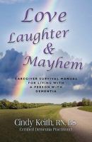 Love, Laughter & Mayhem: Caregiver Survival Manual for Living with a Person with Dementia 1609100905 Book Cover