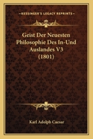 Geist Der Neuesten Philosophie Des In-Und Auslandes V3 (1801) 116762162X Book Cover