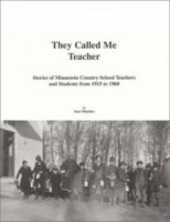 They Called Me Teacher: Stories of Minnesota Country School Teachers and Students 1915-1960 0966161300 Book Cover