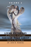 Living Victorious in Stressful Situations Through Jesus Christ: Jesus Is the Only Way 1438942095 Book Cover