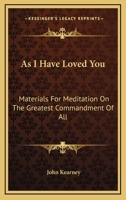 As I Have Loved You: Materials For Meditation On The Greatest Commandment Of All 116313922X Book Cover