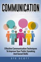 Communication: Effective Communication Techniques to Improve Your Public Speaking and Social Skills 1537102907 Book Cover