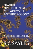Higher Dimensions & Metaphysical Anthropology: A Biblical Philosophy 1720145938 Book Cover