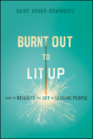 Burned Out to Lit Up: How to Rekindle the Joy of Leading People 1394254296 Book Cover