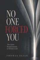 No One Forced You: The Quiet Requirements of Modern Life B0GZN4GYXK Book Cover