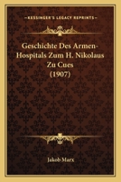 Geschichte Des Armen-Hospitals Zum H. Nikolaus Zu Cues (1907) 1143084306 Book Cover