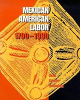 Mexican American Labor, 1790-1990 0826315267 Book Cover