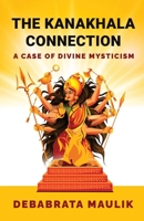 THE KANAKHALA CONNECTION: A Case of Divine Mysticism B0CP2532JW Book Cover