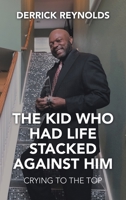 The Kid Who Had Life Stacked Against Him: Crying to the Top 1665542489 Book Cover