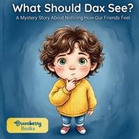 What Should Dax See?: A Mystery Story About Noticing How Our Friends Feel | Social Emotional Learning (SEL) Book for Kids | Teaching Empathy & Observational Skills | Ages 4-8 B0GSMPV2X4 Book Cover