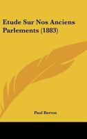 Etude Sur Nos Anciens Parlements (1883) 1120416051 Book Cover