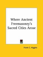 Where Ancient Freemasonry's Sacred Cities Arose 1425302807 Book Cover