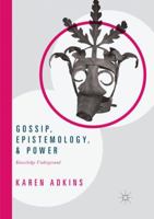 Gossip, Epistemology, and Power: Knowledge Underground 3319478397 Book Cover