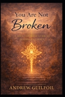 You Are Not Broken: A Soul-Centered Guide to Healing and Choice B0GQCZCBQF Book Cover