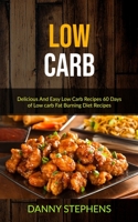 Low Carb: Delicious And Easy Low Carb Recipes 60 Days of Low carb Fat Burning Diet Recipes (Low Carb Cookbook for Beginners) 198974933X Book Cover