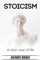 Stoicism: Stoicism. A Stoic Way of Life 1543292593 Book Cover